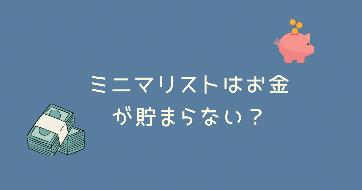 ミニマリストはお金が貯まらない？いいえ、これ誤解です！